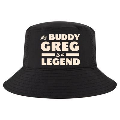 My Buddy Greg Is A Legend Cool Comfort Performance Bucket Hat