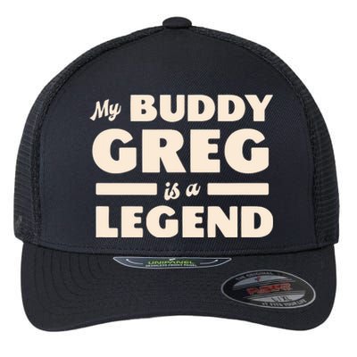 My Buddy Greg Is A Legend Flexfit Unipanel Trucker Cap