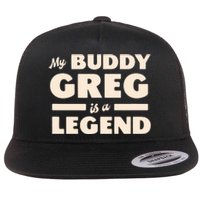 My Buddy Greg Is A Legend Flat Bill Trucker Hat