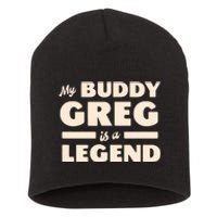 My Buddy Greg Is A Legend Short Acrylic Beanie