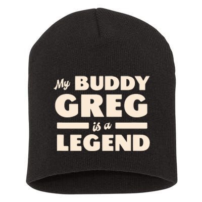 My Buddy Greg Is A Legend Short Acrylic Beanie