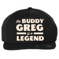 My Buddy Greg Is A Legend Wool Snapback Cap