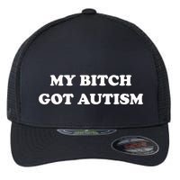 My Bitch Got Autism Flexfit Unipanel Trucker Cap