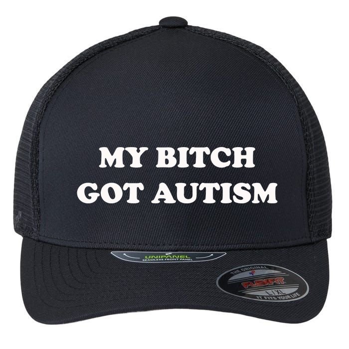 My Bitch Got Autism Flexfit Unipanel Trucker Cap
