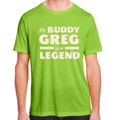 My Buddy Greg is a Legend Adult ChromaSoft Performance T-Shirt