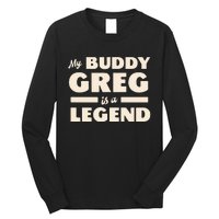 My Buddy Greg is a Legend Long Sleeve Shirt