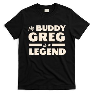 My Buddy Greg is a Legend T-Shirt