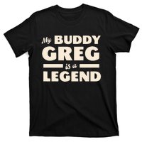 My Buddy Greg is a Legend T-Shirt