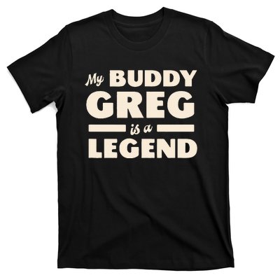 My Buddy Greg is a Legend T-Shirt