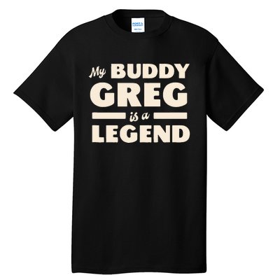 My Buddy Greg is a Legend Tall T-Shirt