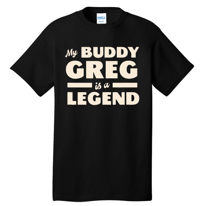 My Buddy Greg is a Legend Tall T-Shirt