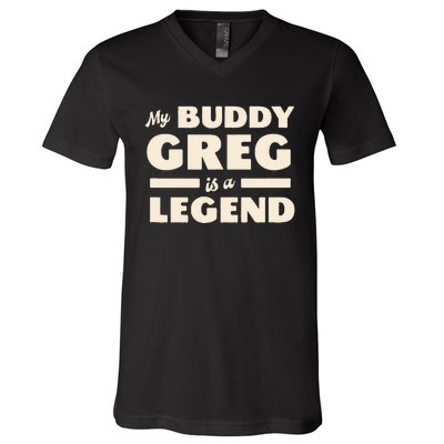 My Buddy Greg is a Legend V-Neck T-Shirt