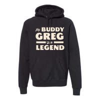 My Buddy Greg is a Legend Premium Hoodie