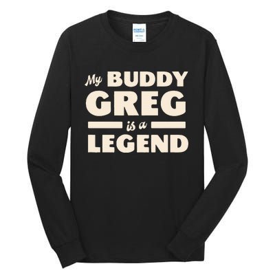 My Buddy Greg is a Legend Tall Long Sleeve T-Shirt