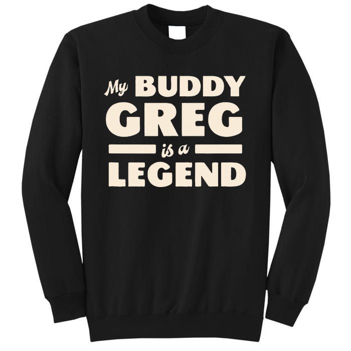 My Buddy Greg is a Legend Tall Sweatshirt