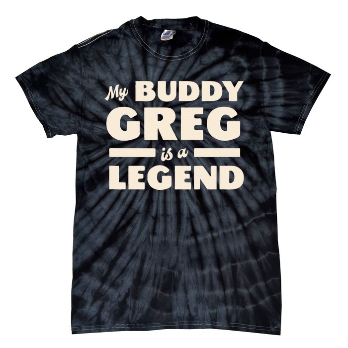 My Buddy Greg is a Legend Tie-Dye T-Shirt