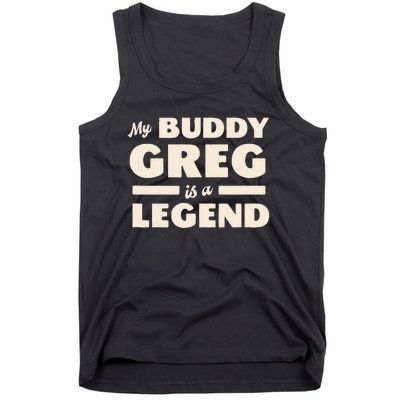 My Buddy Greg is a Legend Tank Top