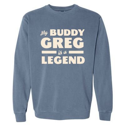 My Buddy Greg is a Legend Garment-Dyed Sweatshirt