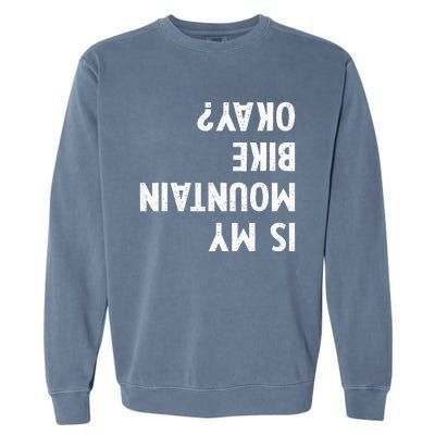 Mountain Bike Gifts Is My Mtb Okay Biking Garment-Dyed Sweatshirt