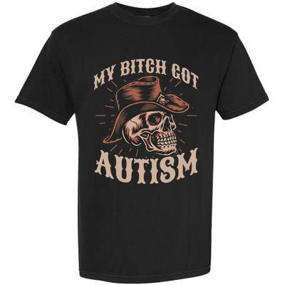My Bitch Got Autism Funny Skeleton Meme Autistic Garment-Dyed Heavyweight T-Shirt