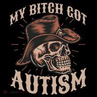 My Bitch Got Autism Funny Skeleton Meme Autistic T-Shirt