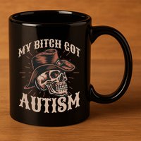 My Bitch Got Autism Funny Skeleton Meme Autistic 11oz C Handle Ceramic Mug
