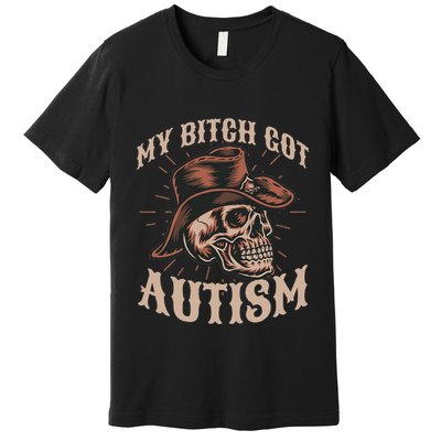 My Bitch Got Autism Funny Skeleton Meme Autistic Premium T-Shirt