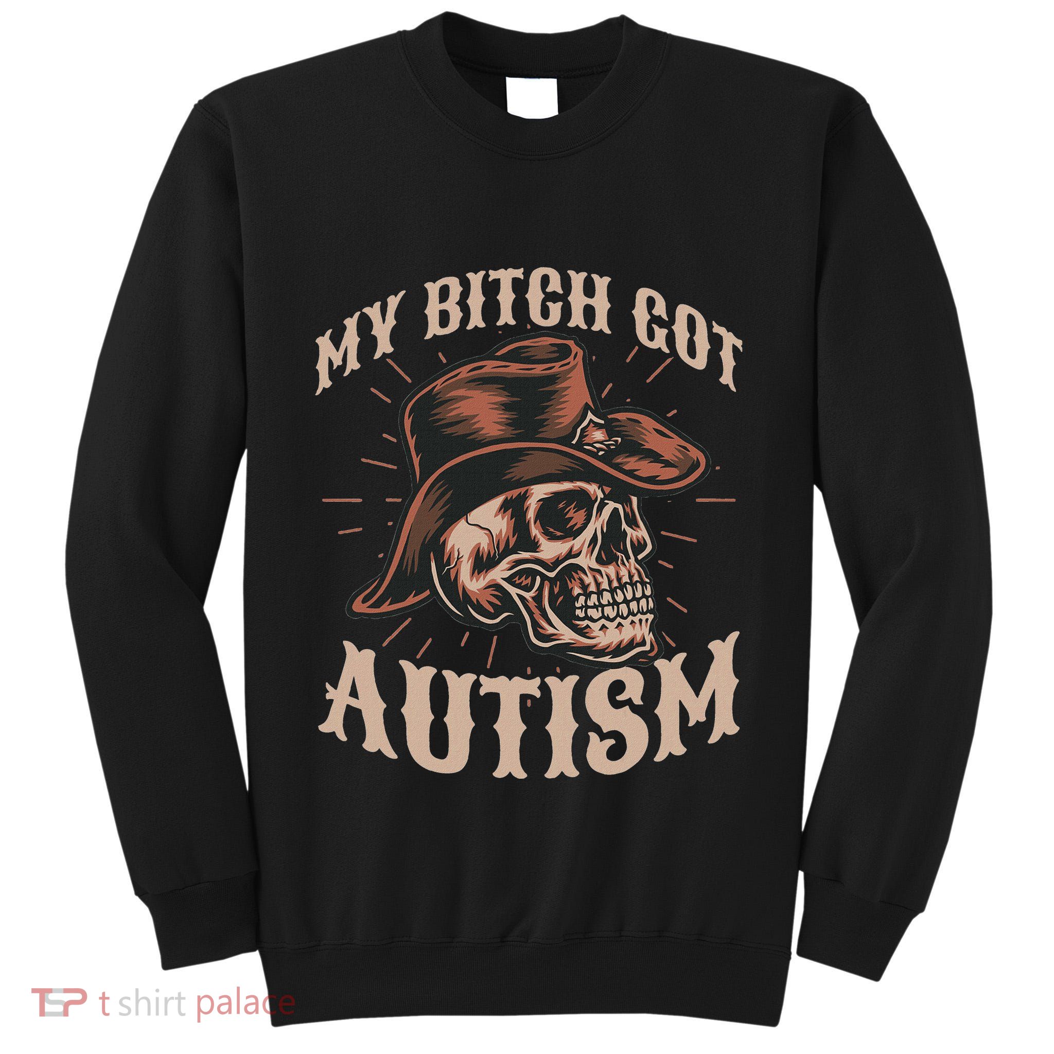 My Bitch Got Autism Funny Skeleton Meme Autistic Tall Sweatshirt