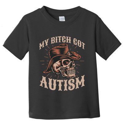 My Bitch Got Autism Funny Skeleton Meme Autistic Toddler T-Shirt