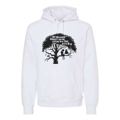 My Beloved Ghost Me Sitting In A Tree Dying Happy Halloween Premium Hoodie