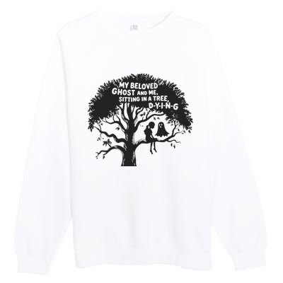 My Beloved Ghost Me Sitting In A Tree Dying Happy Halloween Premium Crewneck Sweatshirt