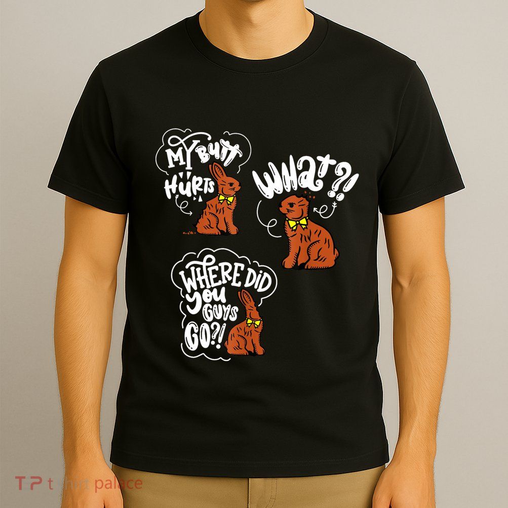 My Butt Hurts What Funny Easter Chocolate Bunny Meme Joke T-Shirt