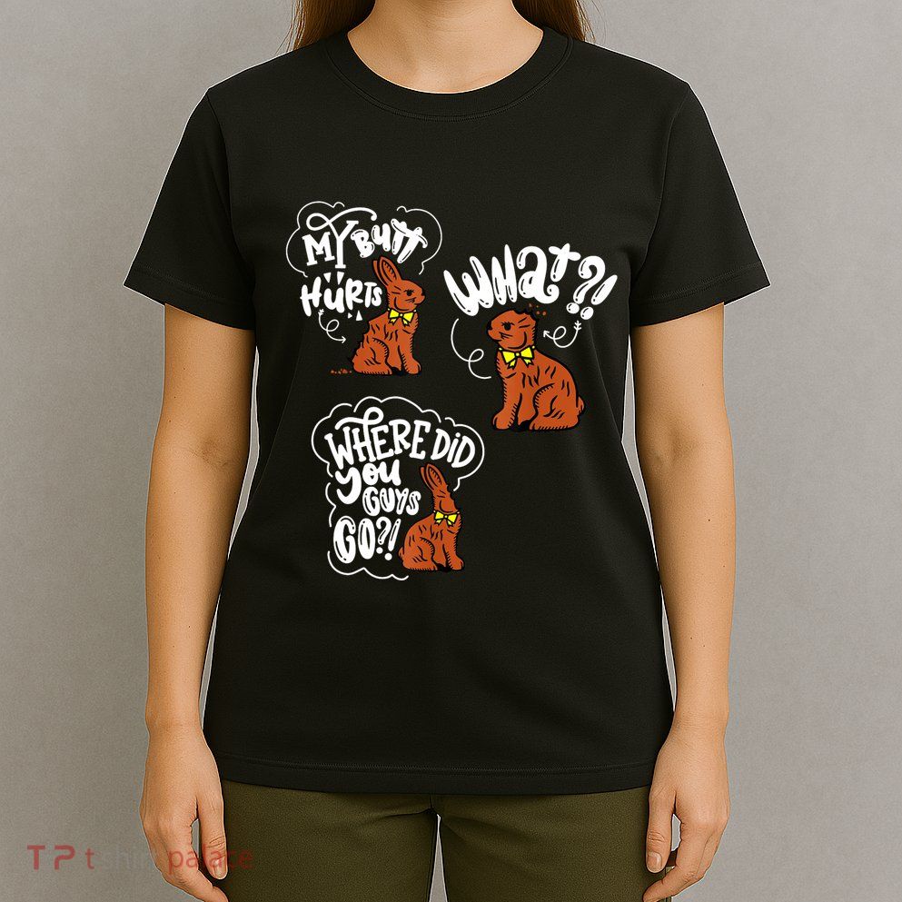 My Butt Hurts What Funny Easter Chocolate Bunny Meme Joke T-Shirt
