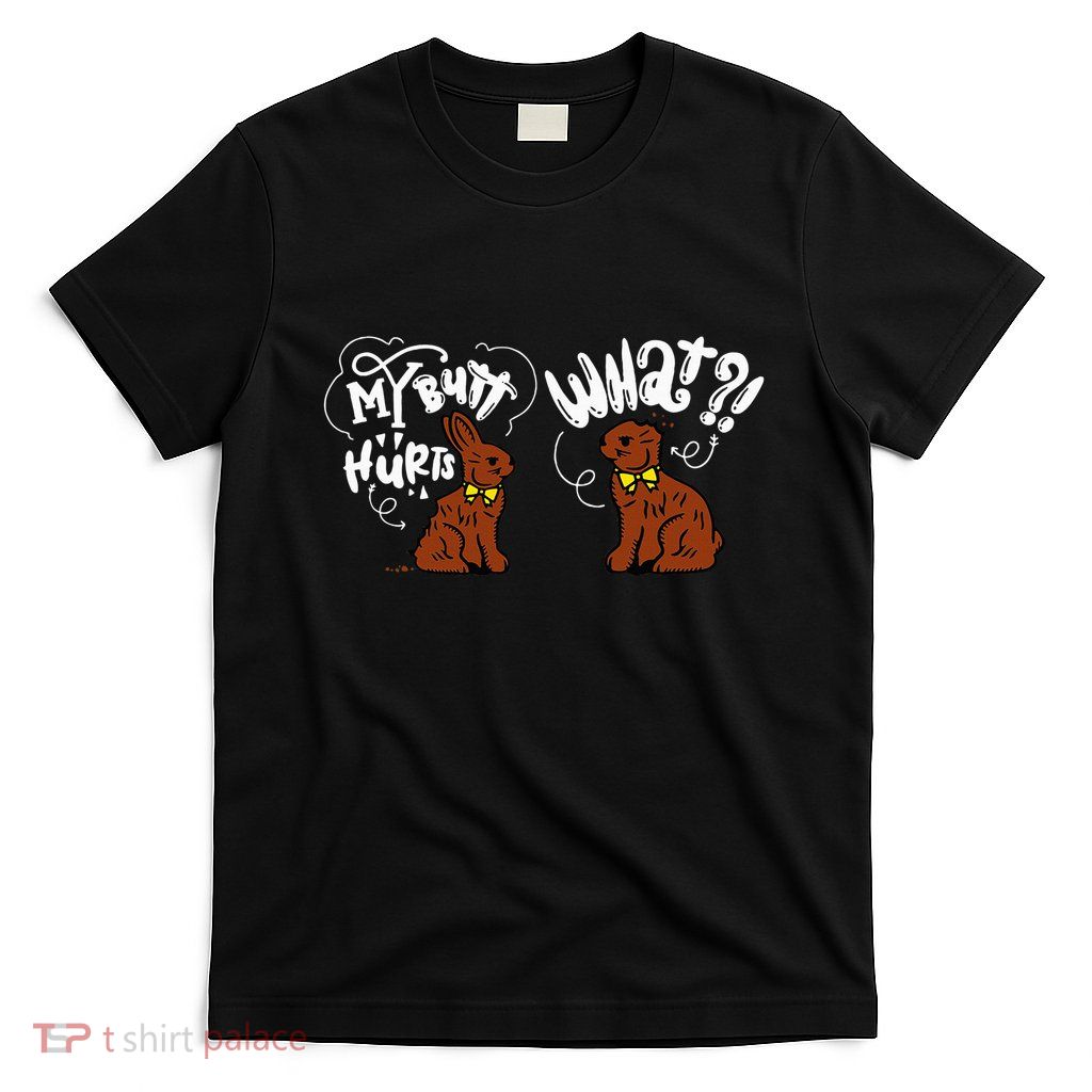 My Butt Hurts What Funny Easter Chocolate Bunny Meme Joke T-Shirt