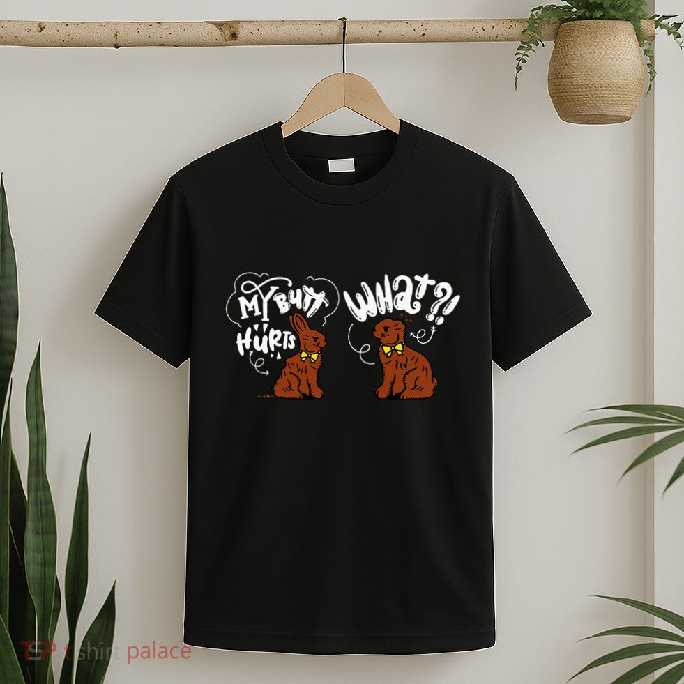 My Butt Hurts What Funny Easter Chocolate Bunny Meme Joke T-Shirt