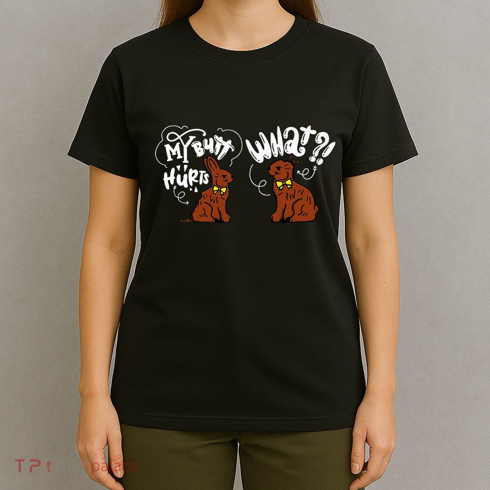 My Butt Hurts What Funny Easter Chocolate Bunny Meme Joke T-Shirt