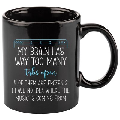My Brain Has Way Too Many Tabs Open 4 Of Them Are Frozen 11oz C Handle Ceramic Mug