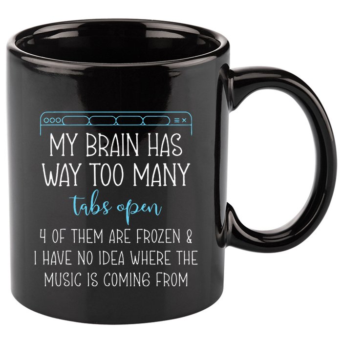 My Brain Has Way Too Many Tabs Open 4 Of Them Are Frozen 11oz C Handle Ceramic Mug
