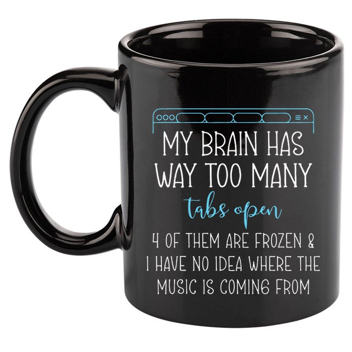 My Brain Has Way Too Many Tabs Open 4 Of Them Are Frozen 11oz C Handle Ceramic Mug