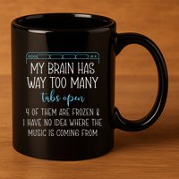My Brain Has Way Too Many Tabs Open 4 Of Them Are Frozen 11oz C Handle Ceramic Mug