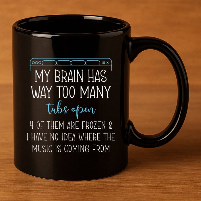 My Brain Has Way Too Many Tabs Open 4 Of Them Are Frozen 11oz C Handle Ceramic Mug