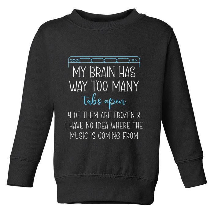 My Brain Has Way Too Many Tabs Open 4 Of Them Are Frozen Toddler Sweatshirt