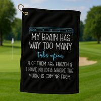 My Brain Has Way Too Many Tabs Open 4 Of Them Are Frozen Golf Towel