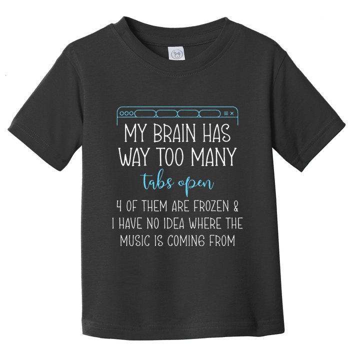 My Brain Has Way Too Many Tabs Open 4 Of Them Are Frozen Toddler T-Shirt