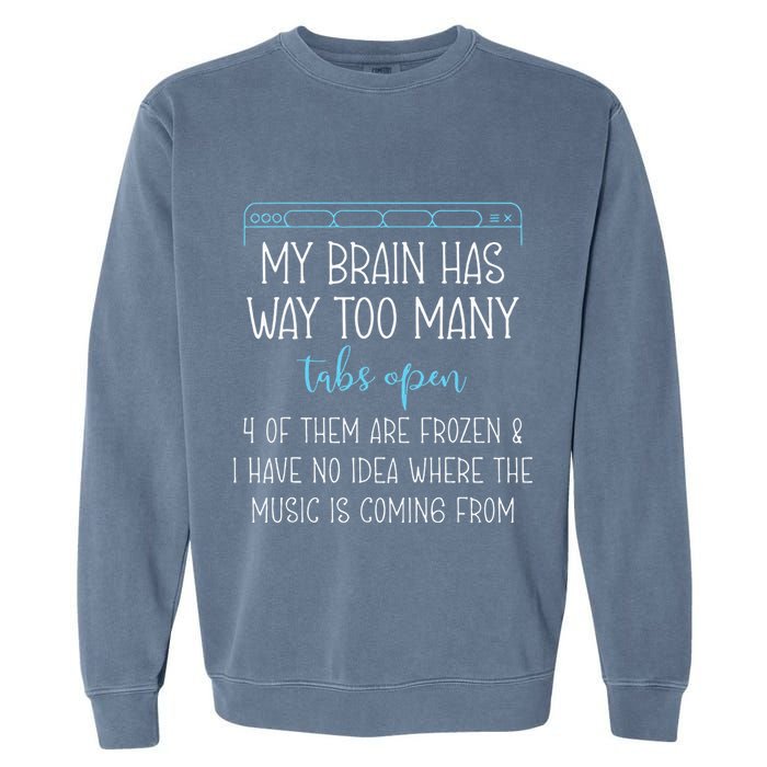 My Brain Has Way Too Many Tabs Open 4 Of Them Are Frozen Garment-Dyed Sweatshirt