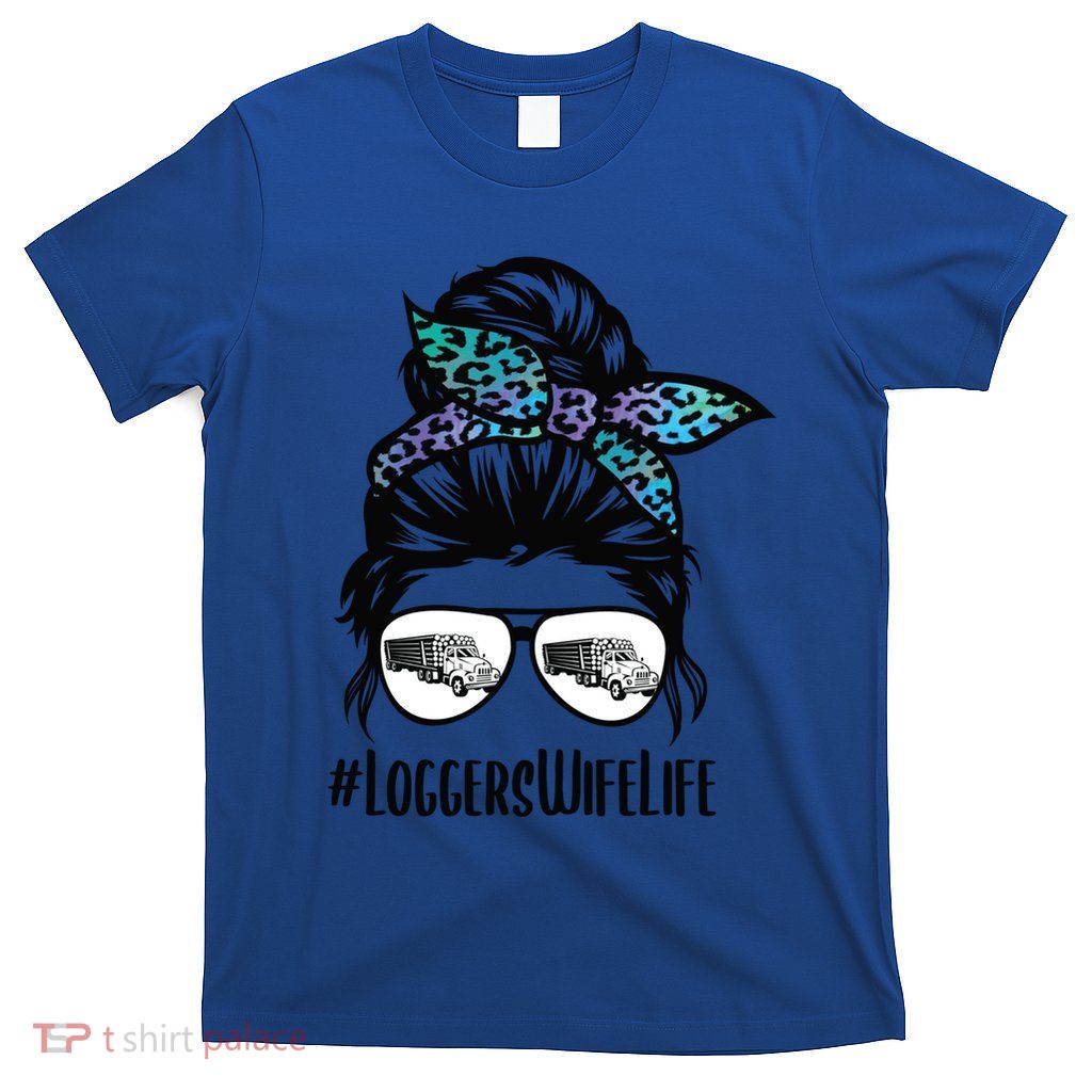 Messy Bun Hair Glasses Proud Logger Wife Gift T-Shirt