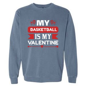 My Basketball Is My Valentine Garment-Dyed Sweatshirt