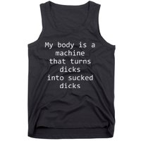 My Body Is A Machine That Turns Dicks Into Sucked Dicks Tank Top