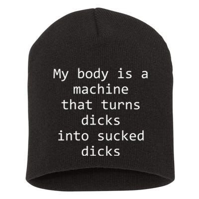 My Body Is A Machine That Turns Dicks Into Sucked Dicks Short Acrylic Beanie