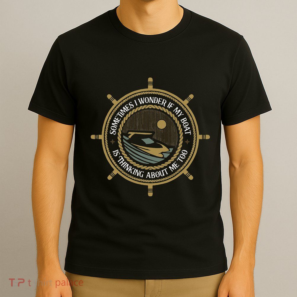 My Boat Is Thinking About Me Propeller Sailboat T-Shirt